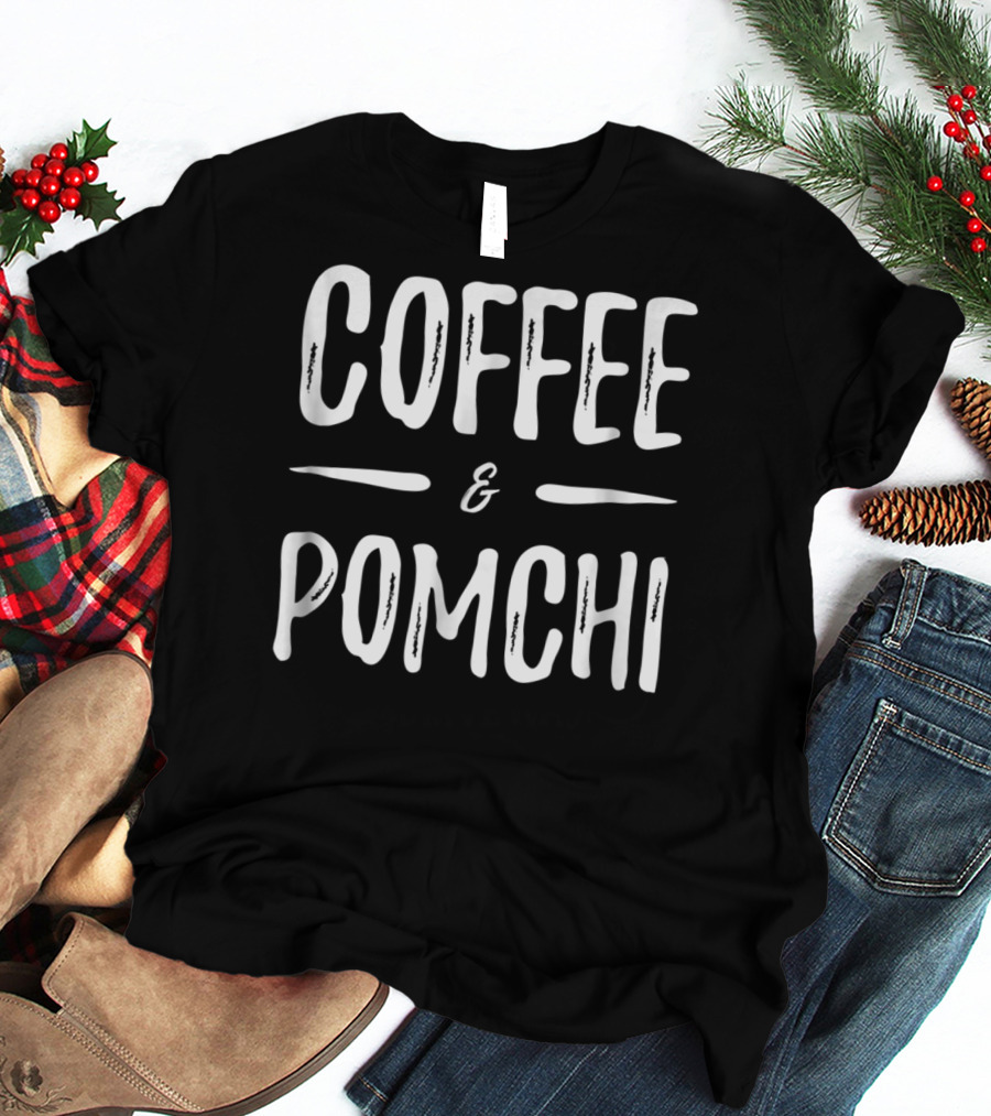 Coffee And Pomchi Mom Funny Dog T-Shirt