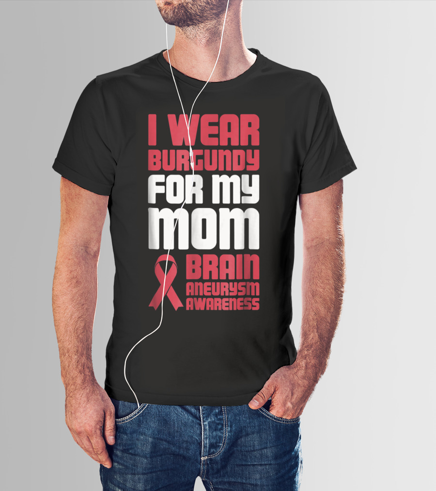 I Wear Burgundy For My Mom Brain Aneurysm Awareness T-Shirt