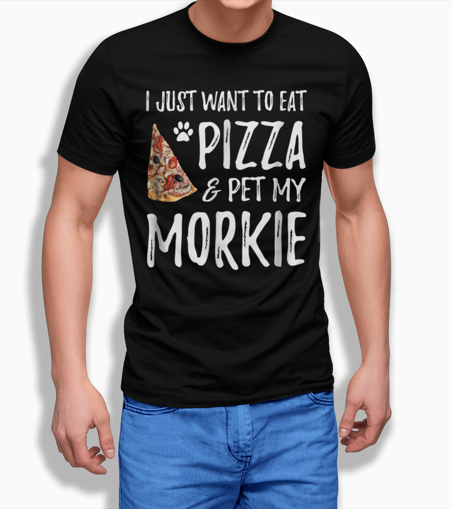 I Just Want to Eat Pizza and Pet My Morkie Dog Mom Dad Idea63 T-Shirt
