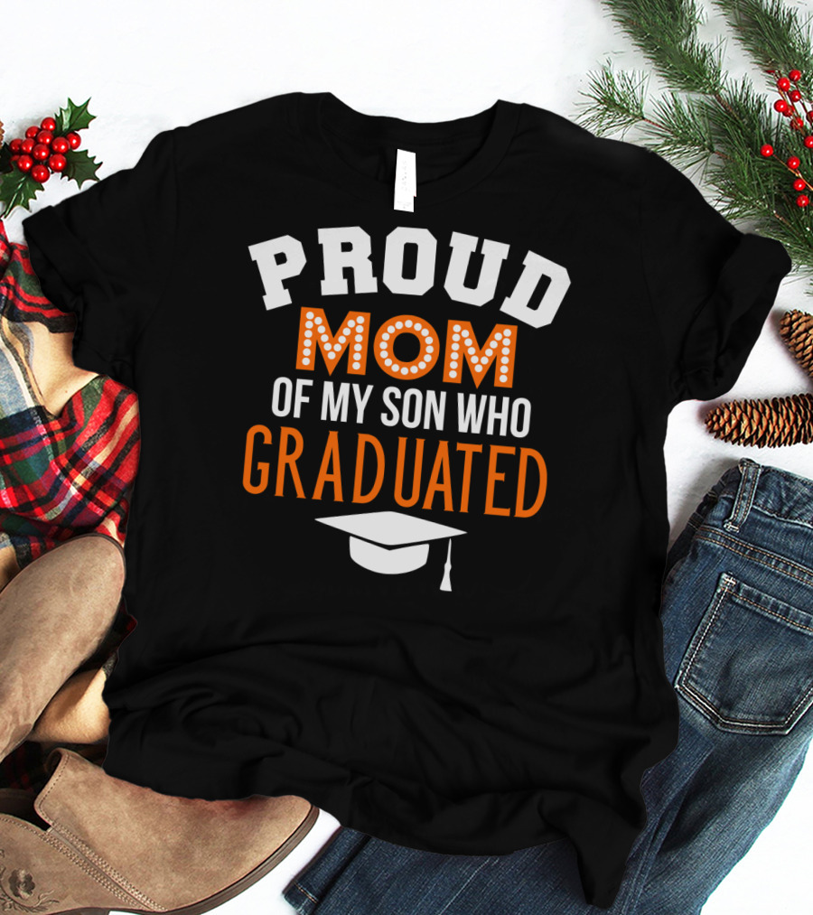 PROUD MOM OF MY SON WHO GRADUATED T-Shirt