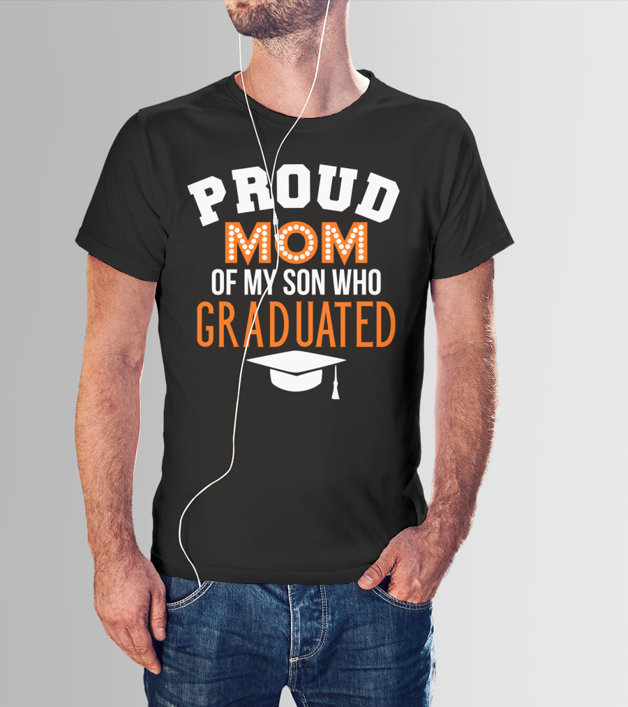 PROUD MOM OF MY SON WHO GRADUATED T-Shirt