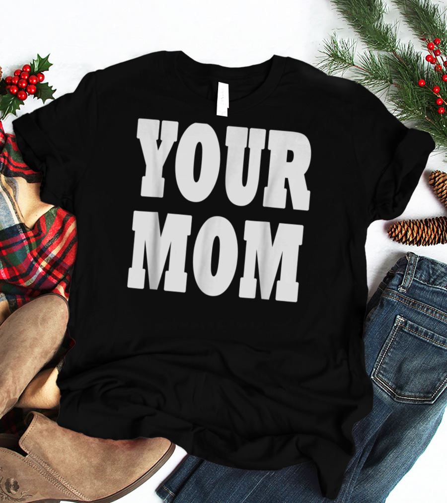 Your Mom Funny Comeback T-Shirt