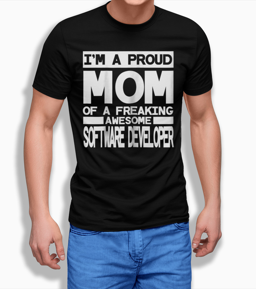 I'M A PROUD MOM OF A FREAKING AWESOME SOFTWARE DEVELOPER T-Shirt