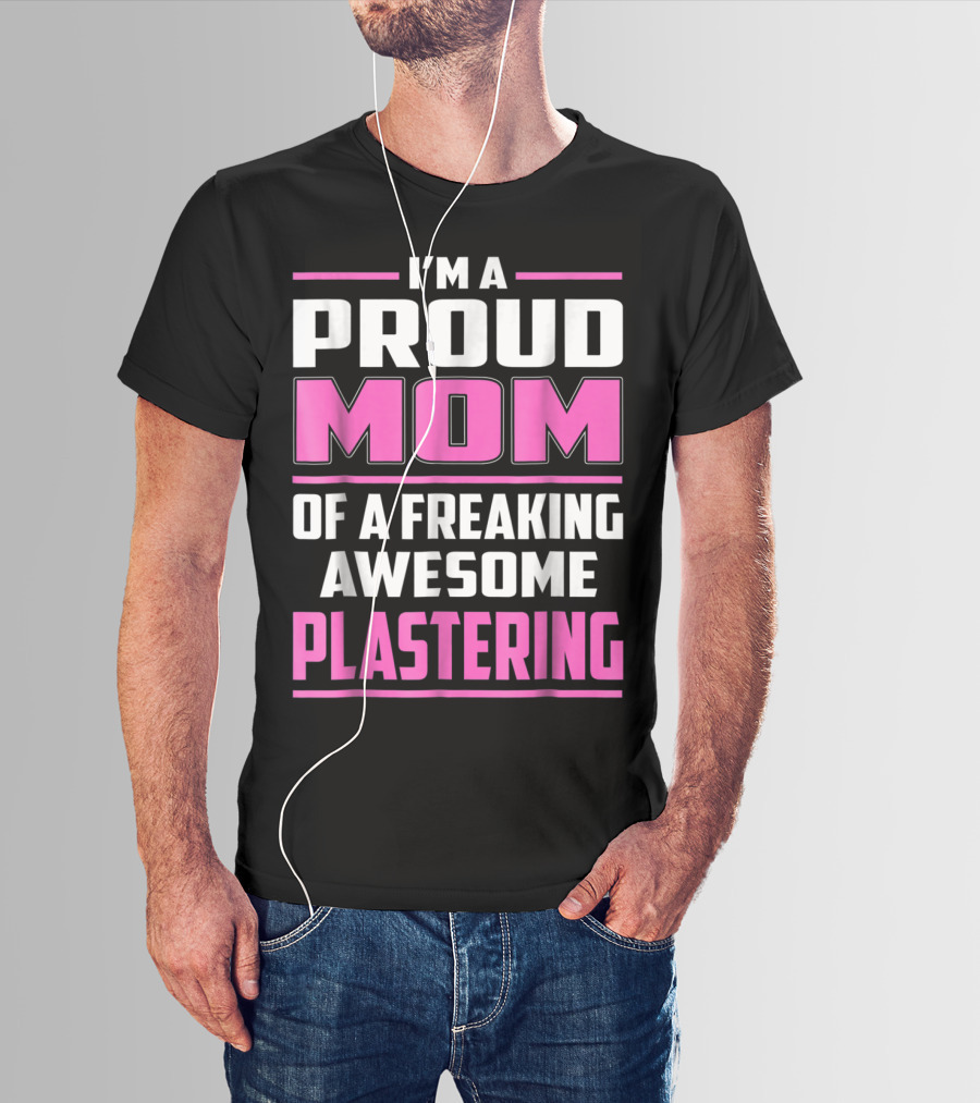 I’m A Proud Mom Of A Freaking Awesome Plastering T-Shirt