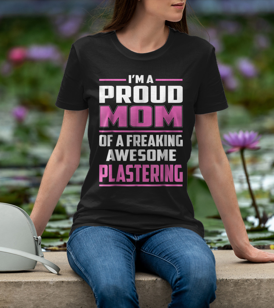 I’m A Proud Mom Of A Freaking Awesome Plastering T-Shirt