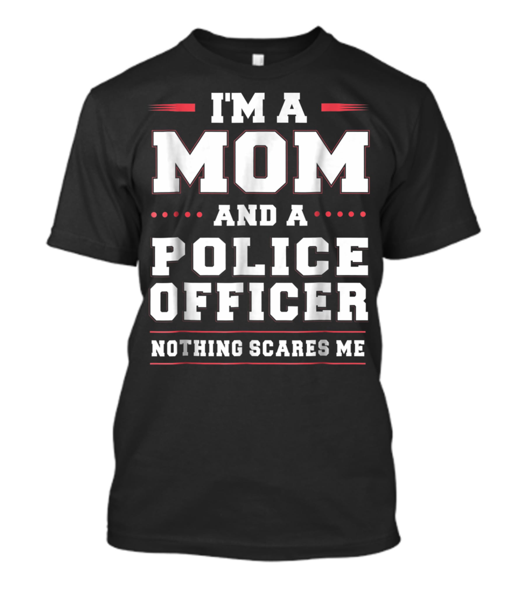 I'M A MOM AND A POLICE OFFICER NOTHING SCARES ME T-Shirt