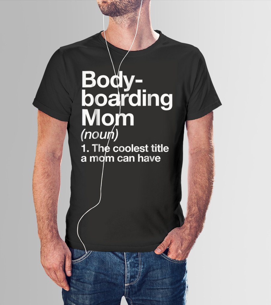 Bodyboarding Mom Definition The Coolest Title A Mom Can Have T-Shirt