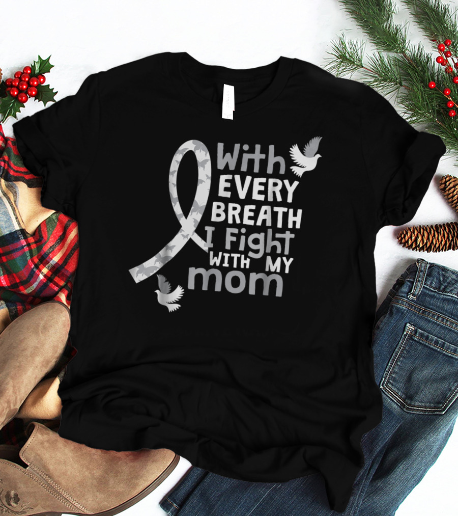With Every Breath I Fight With My Mom Lung Cancer Awareness59 T-Shirt