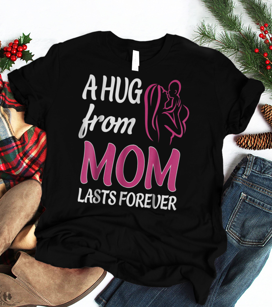 A Hug From Mom Lasts Forever T-Shirt