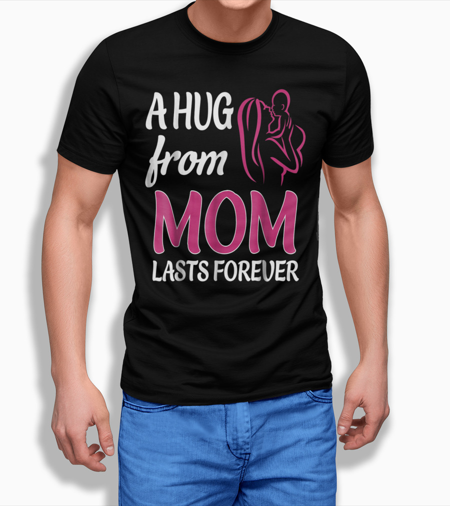 A Hug From Mom Lasts Forever T-Shirt
