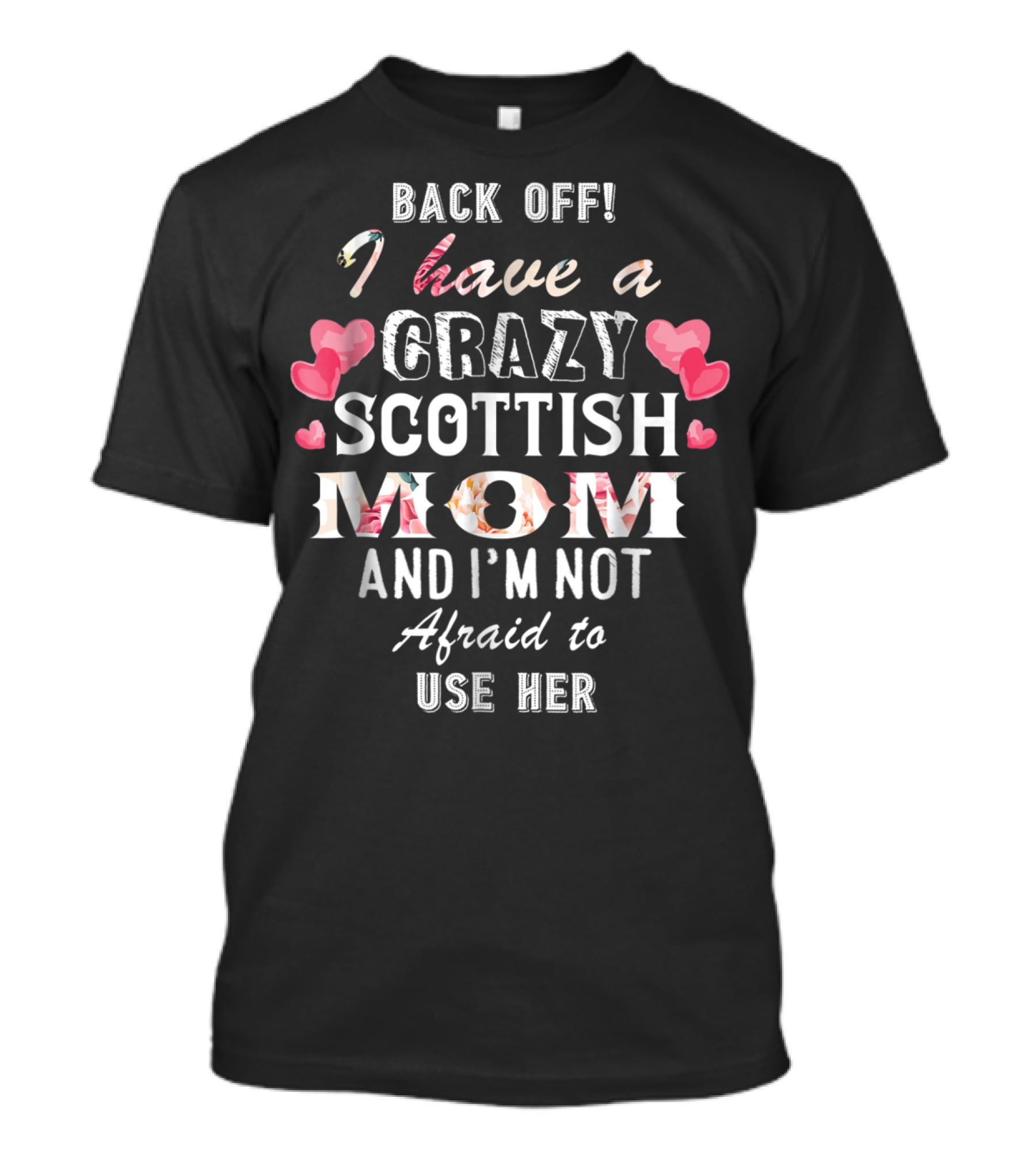 Back Off I Have A Crazy Scottish Mom And I'm Not Afraid To Use Her T-Shirt