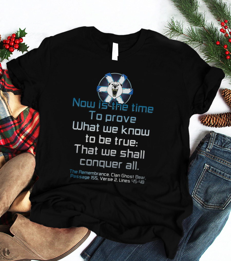 Now Is The Time To Prove What We Know To Be True That We Shall Conquer All Clan Ghost Bear Passage 155 Verse 2 Lines 45-48 T-Shirt