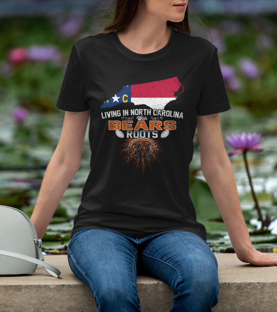 Living In North Carolina With BEARS Roots NC Flag Football T-Shirt
