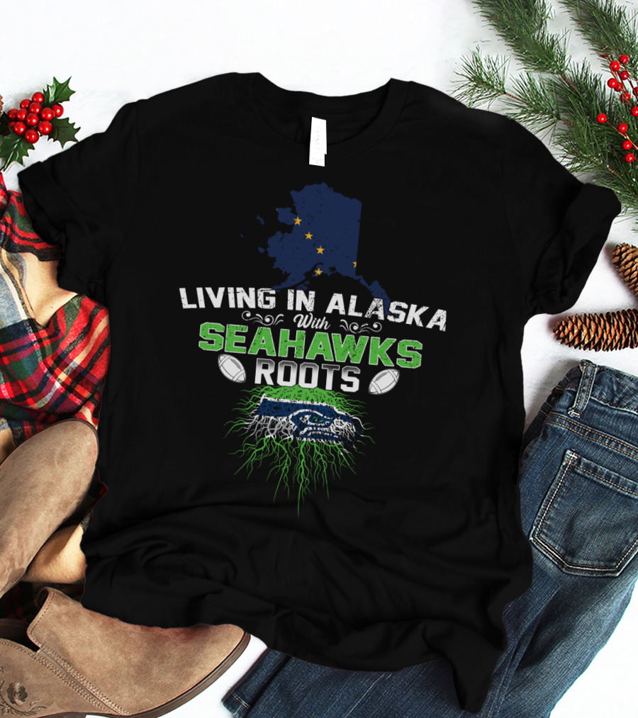 Living In Alaska With Seahawks Roots Football Passion T-Shirt