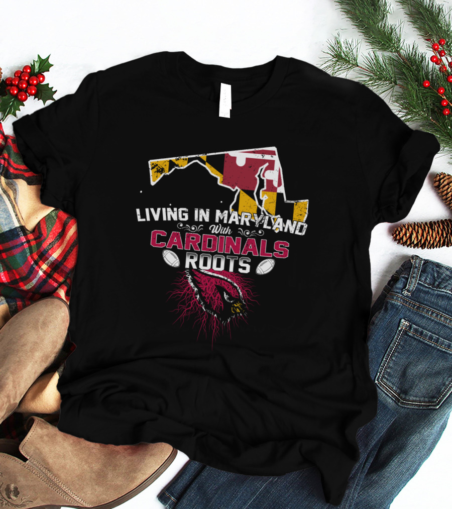 Living In Maryland With Cardinals Roots Football Heritage T-Shirt
