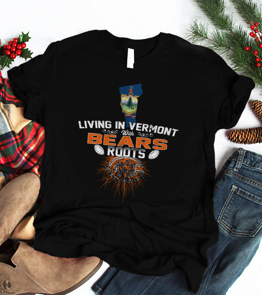 Living In Vermont With Chicago Bears Roots T-Shirt