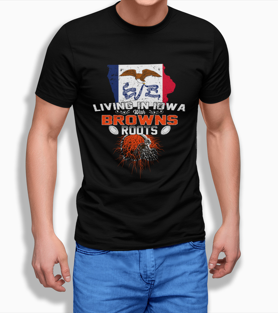 Living In Iowa With Browns Roots Liberty We Prize Rights We Will Maintain Eagle Football T-Shirt