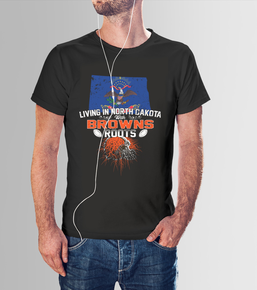 Living In North Dakota With Browns Roots Football Pride Flag And Skull T-Shirt