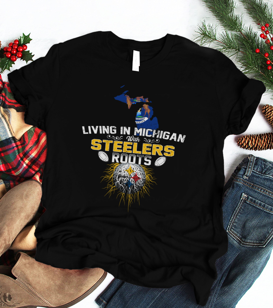 Living In Michigan With Steelers Roots T-Shirt