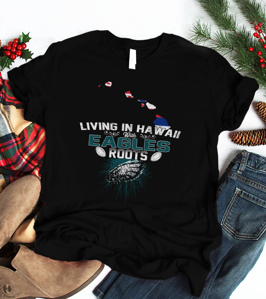 Living In Hawaii With Eagles Roots Football Connection T-Shirt