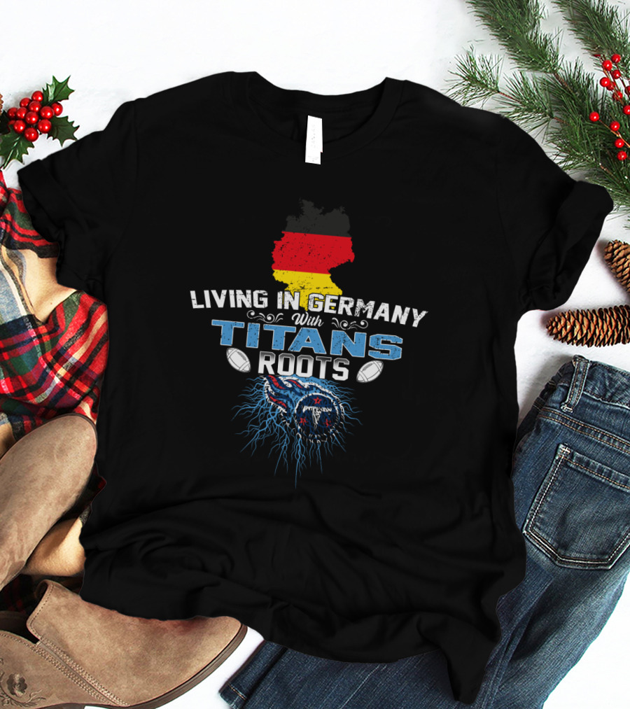 Living In Germany With Tennessee Titans Roots Flag T-Shirt
