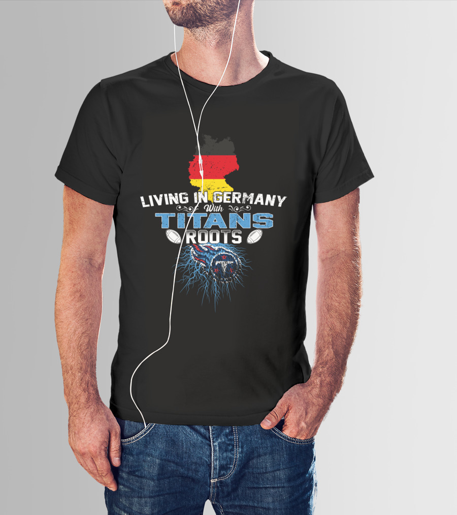 Living In Germany With Tennessee Titans Roots Flag T-Shirt