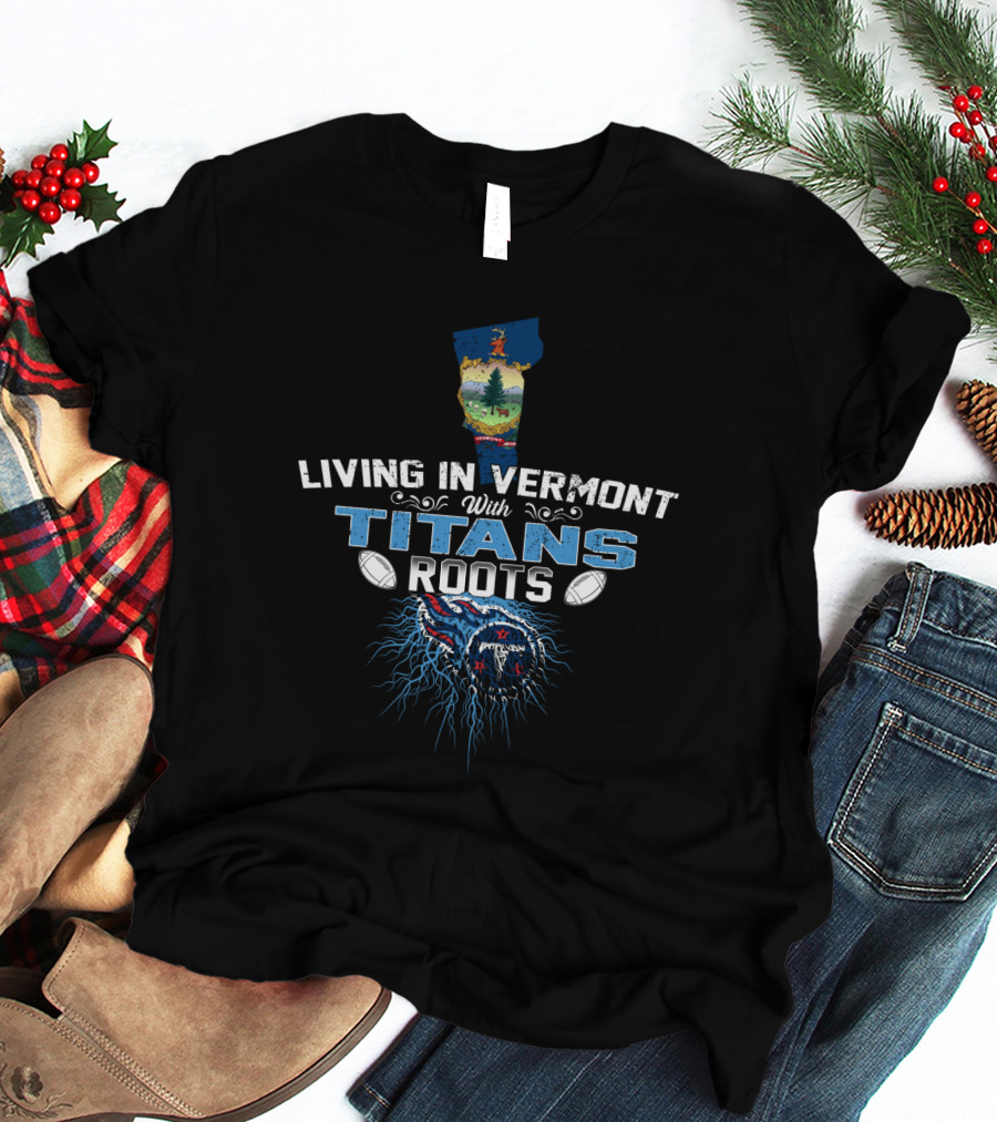 Living In Vermont With Titans Roots Football Team Pride T-Shirt