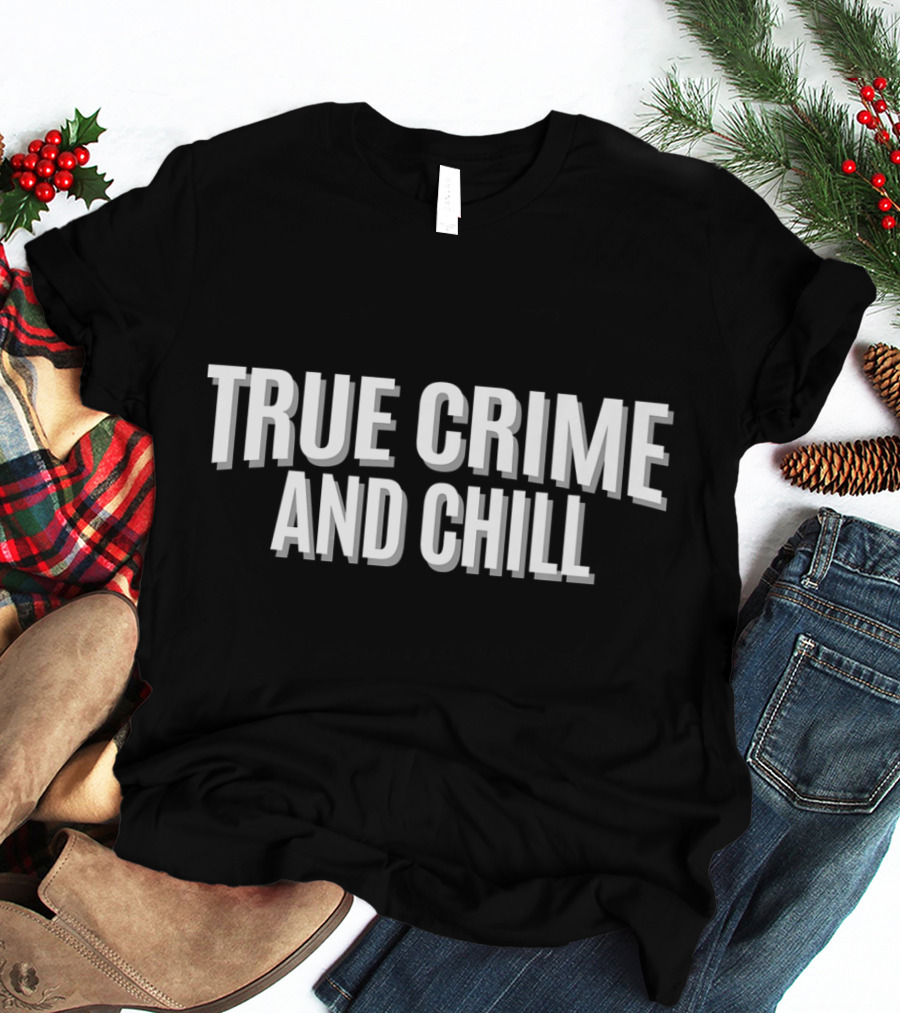 True Crime And Chill T-Shirt