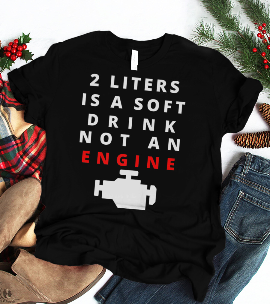 2 Liters Is A Soft Drink Not An Engine Clarksoff Real Engine T-Shirt