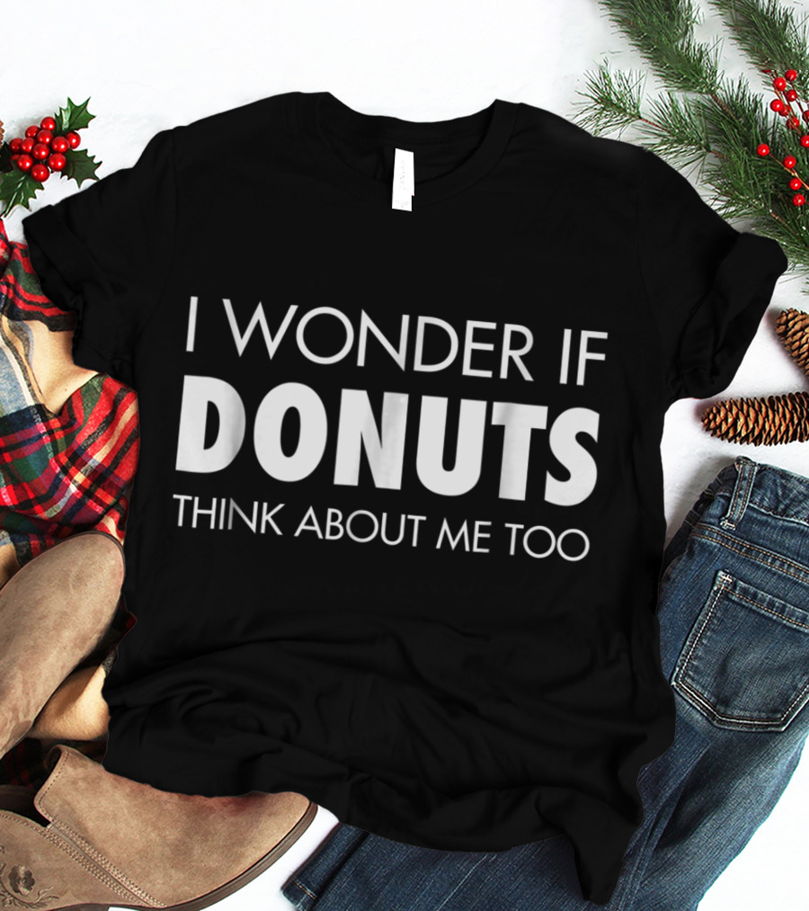 I Wonder If Donuts Think About Me Too T-Shirt