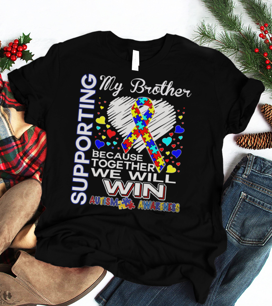 Supporting My Brother Autism Because Together We Will Win Autism Awareness T-Shirt