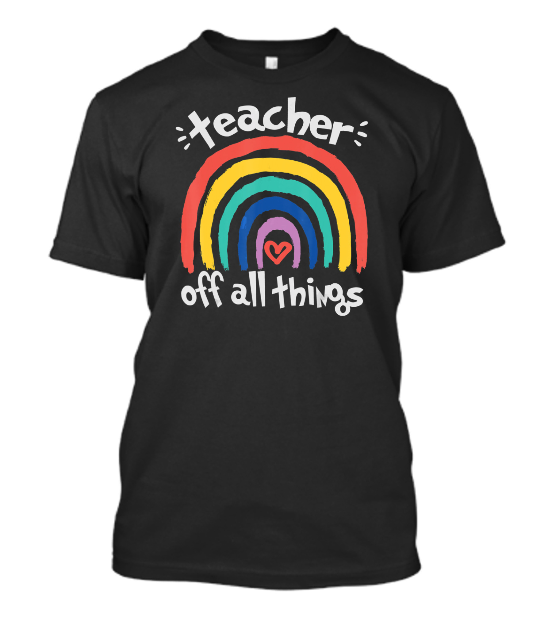 Teacher Of All Things Rainbow Heart Off All Things T-Shirt