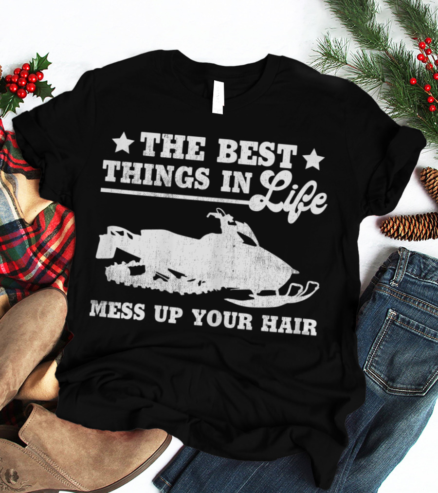 The Best Things In Life Mess Up Your Hair Snowmobile T-Shirt