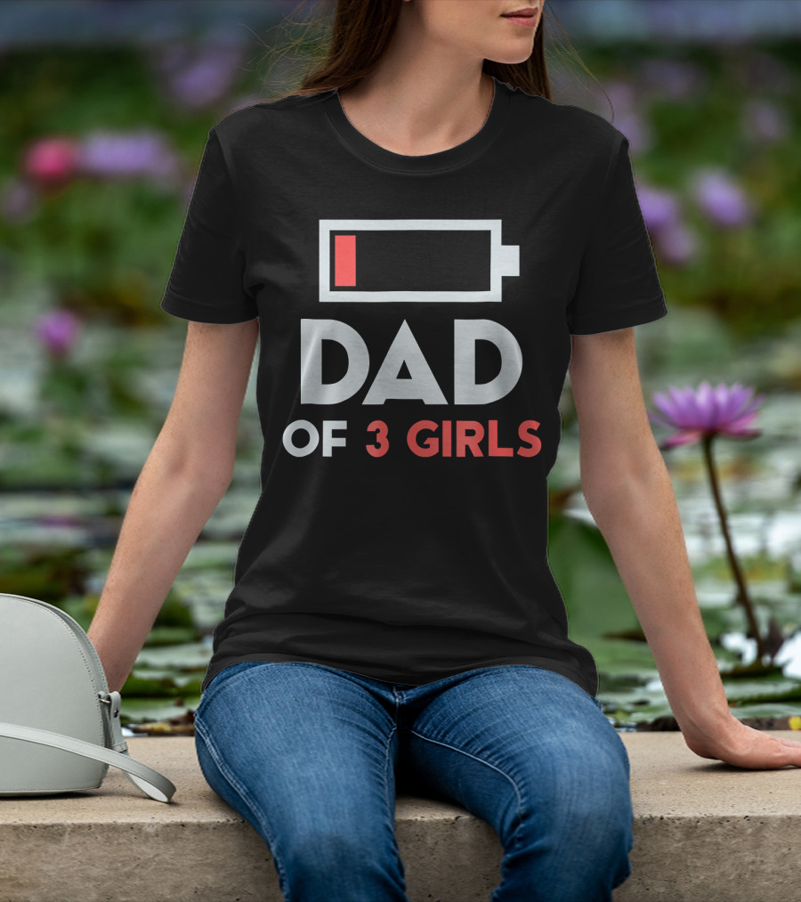 Dad Of 3 Girls Low Battery T-Shirt