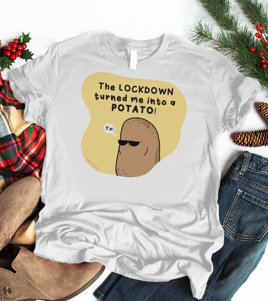 The Lockdown Turned Me Into A Potato Yo T-Shirt