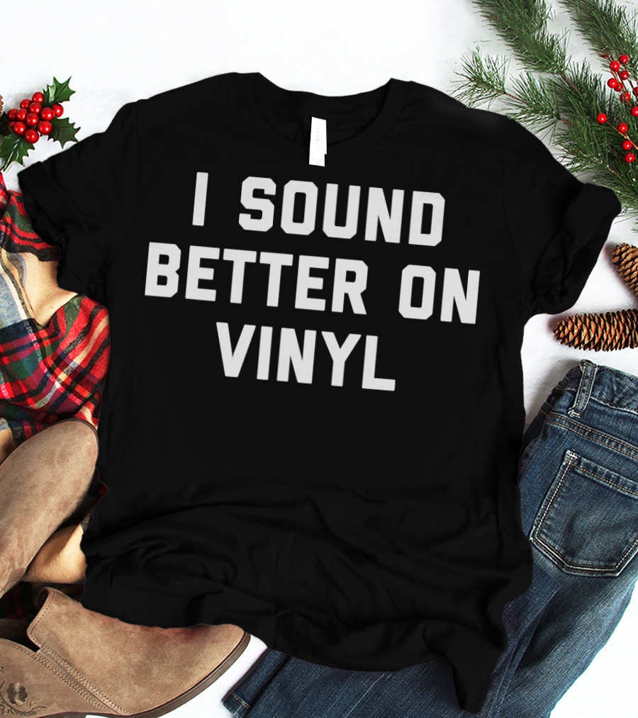I Sound Better On Vinyl Classic Text T-Shirt