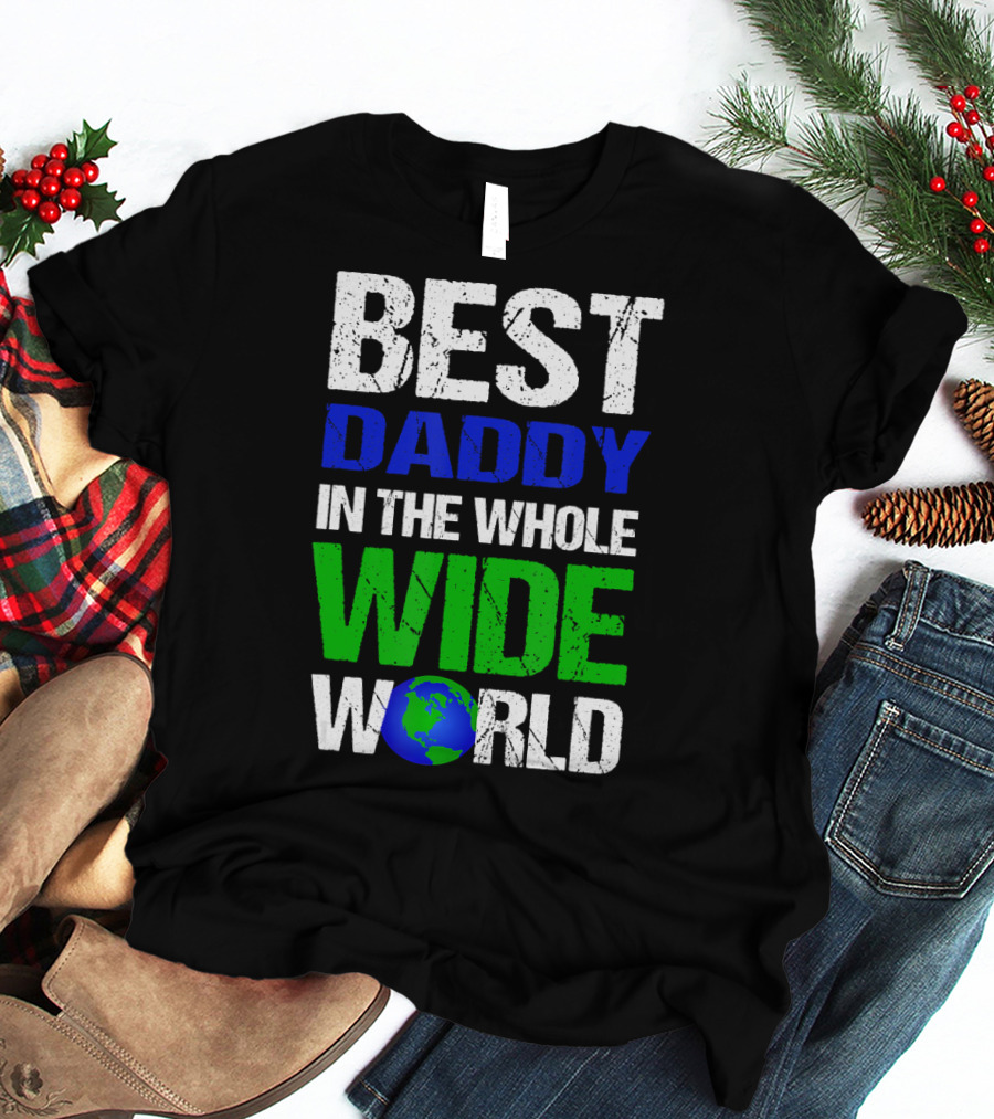 BEST DADDY IN THE WHOLE WIDE WORLD Earth Globe T-Shirt