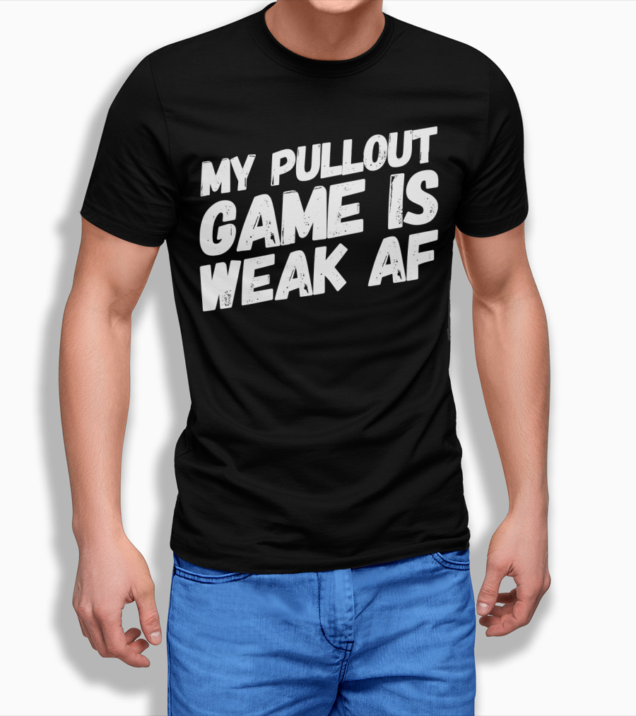 My Pull Out Game Is Weak AF Dad Humor T-Shirt