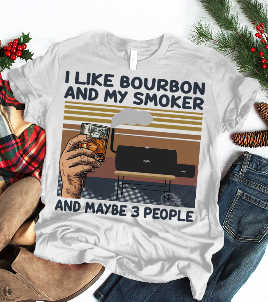 I Like Bourbon And My Smoker And Maybe 3 People T-Shirt