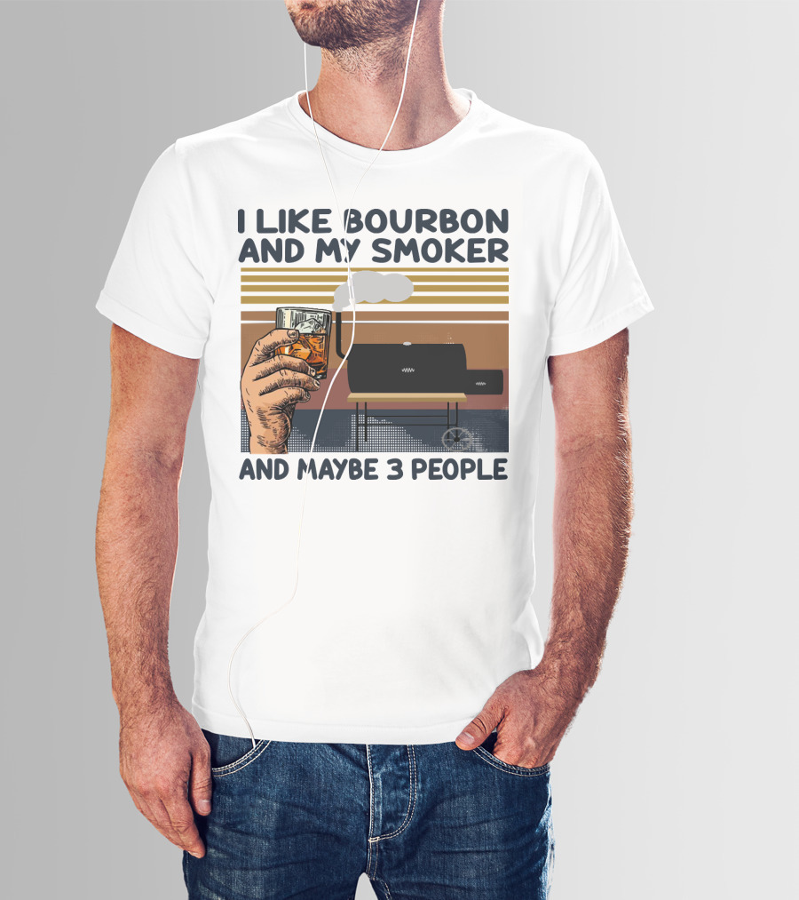 I Like Bourbon And My Smoker And Maybe 3 People T-Shirt