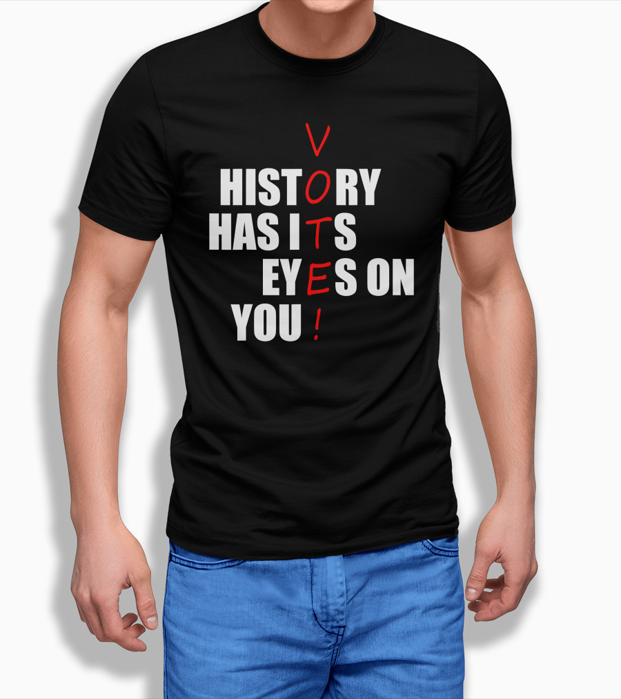 History Has Its Eyes on You Vote T-Shirt