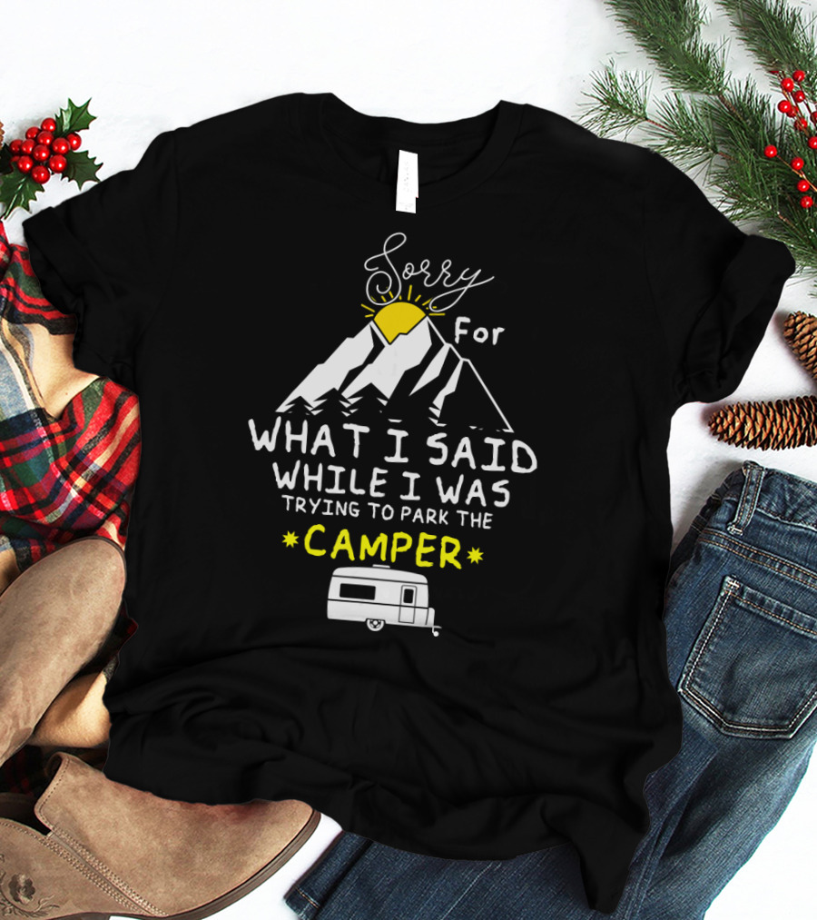 Sorry For What I Said While I Was Trying To Park The Camper Mountain Sun Scene T-Shirt