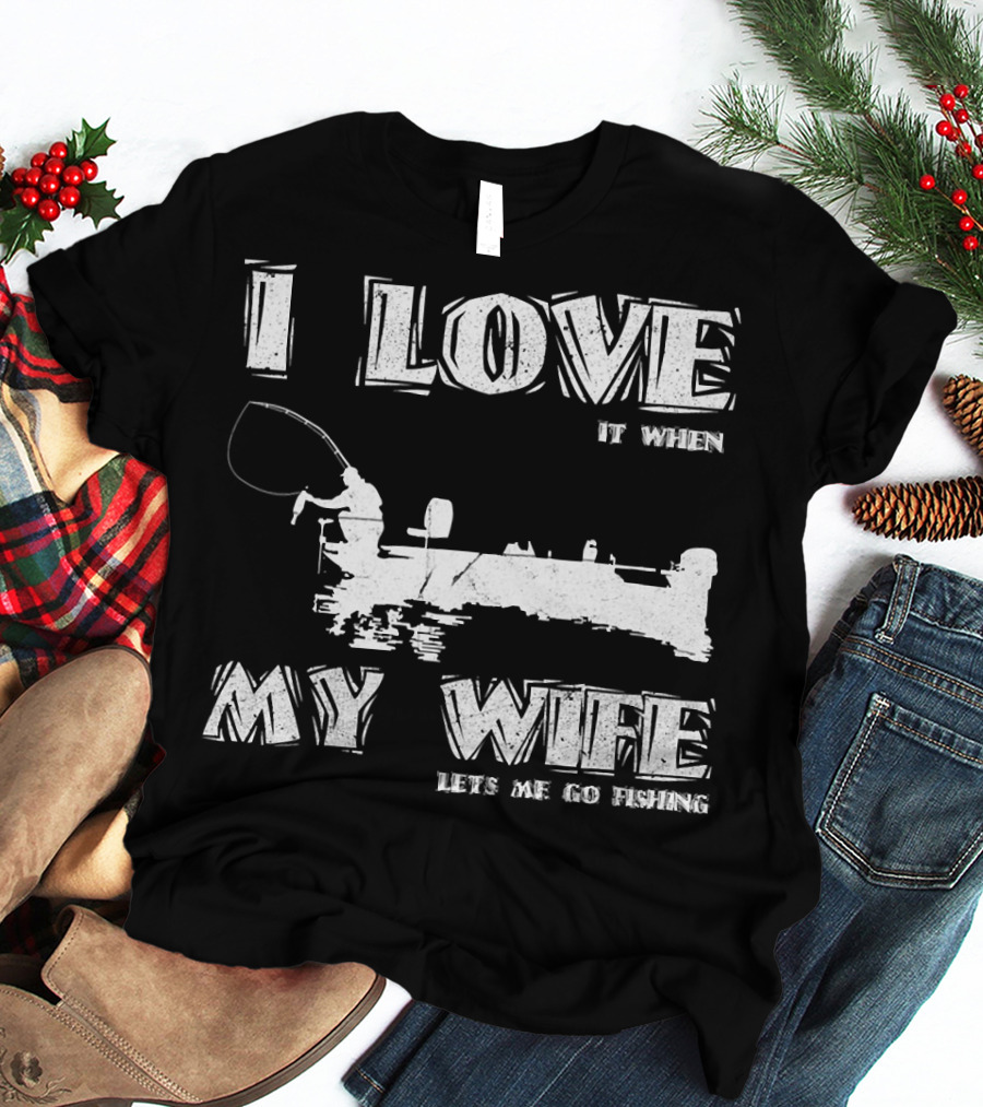 I Love It When My Wife Lets Me Go Fishing Funny 229 Boat Angler T-Shirt