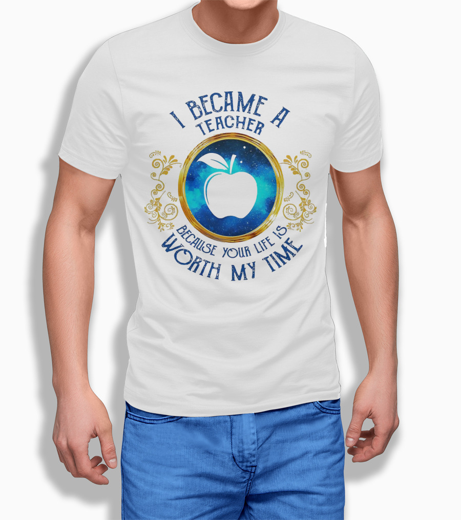 I Became a Teacher Because Your Life Is Worth My Time Apple Emblem T-Shirt