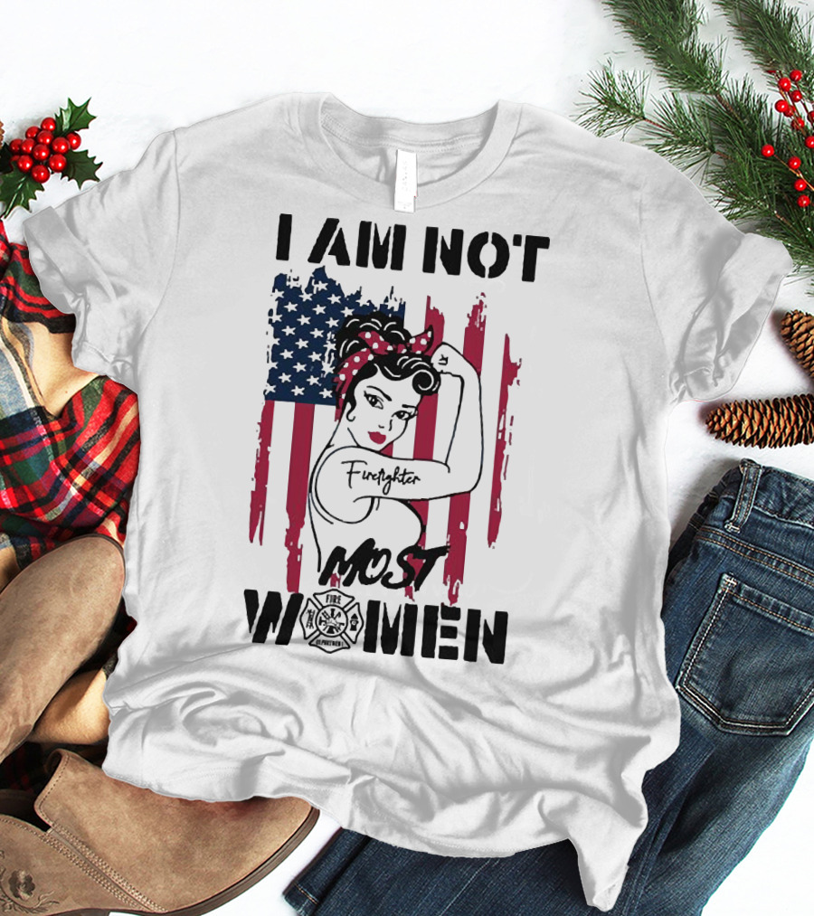 I Am Not Most Women Firefighter Strong American Flag T-Shirt