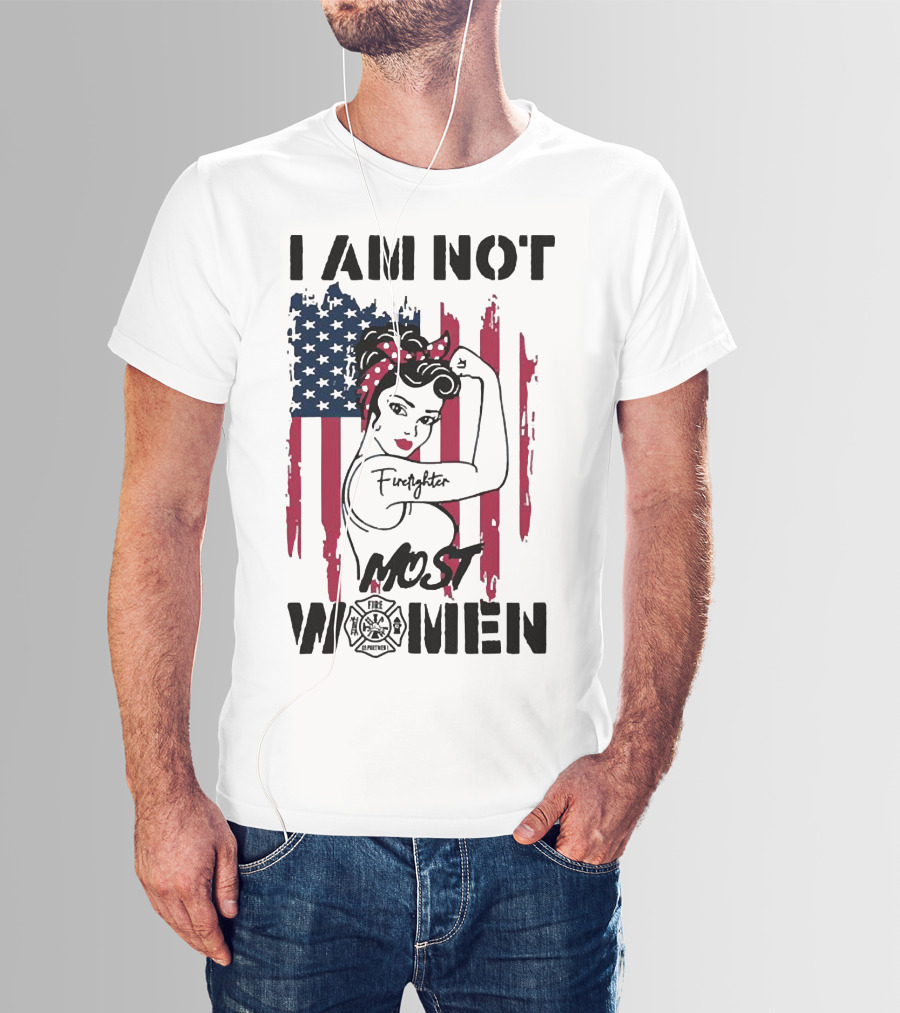 I Am Not Most Women Firefighter Strong American Flag T-Shirt