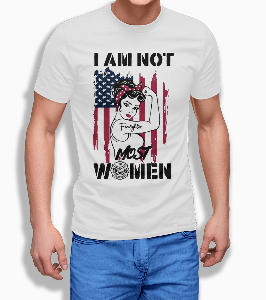 I Am Not Most Women Firefighter Strong American Flag T-Shirt
