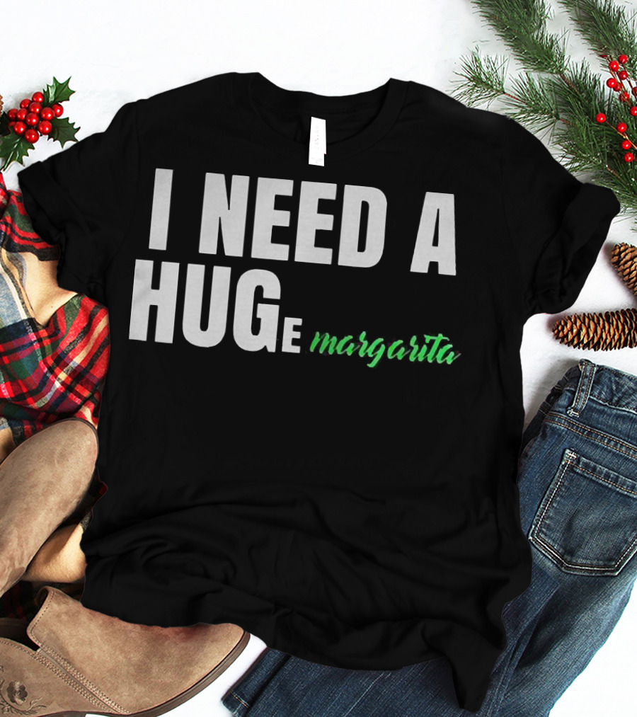 I Need A Hug Margarita T-Shirt