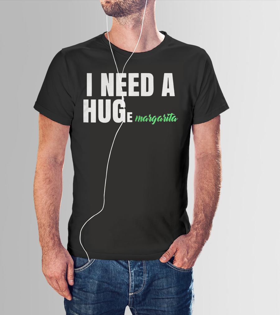 I Need A Hug Margarita T-Shirt