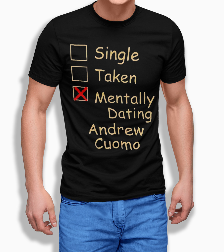 Single Taken Mentally Dating Andrew Cuomo T-Shirt